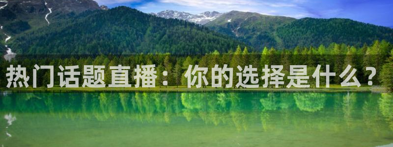 安信12登录地址：热门话题直播：你的选择是什么？